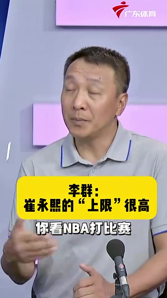 李群：我认为崔永熙在NBA绝对有一席之地！个人能力+传球能力稳